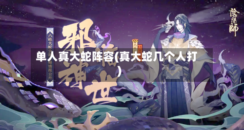 单人真大蛇阵容(真大蛇几个人打)