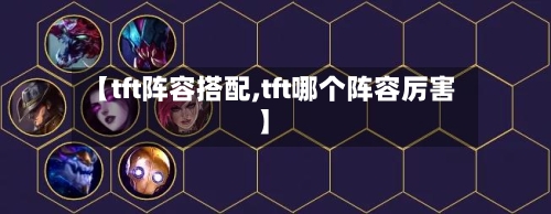 【tft阵容搭配,tft哪个阵容厉害】-第2张图片