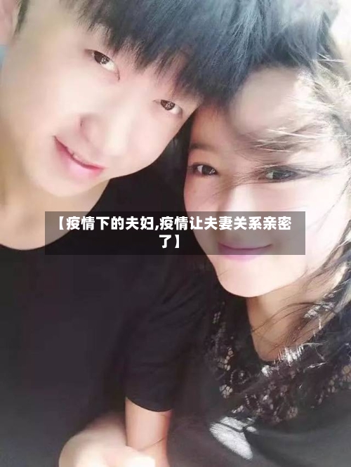 【疫情下的夫妇,疫情让夫妻关系亲密了】-第3张图片