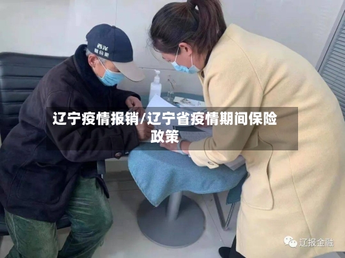 辽宁疫情报销/辽宁省疫情期间保险政策
