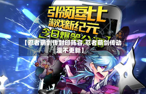【忍者萌剑传封印阵容,忍者萌剑传动漫不更新】-第2张图片