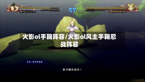 火影ol手鞠阵容/火影ol风主手鞠忍战阵容