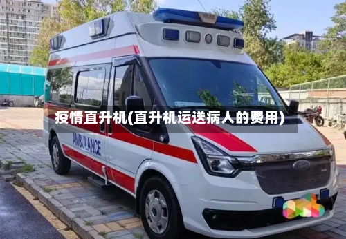 疫情直升机(直升机运送病人的费用)-第2张图片
