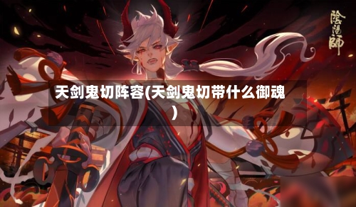 天剑鬼切阵容(天剑鬼切带什么御魂)-第2张图片