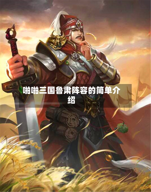 啪啪三国鲁肃阵容的简单介绍-第2张图片