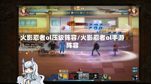 火影忍者ol压级阵容/火影忍者ol手游阵容-第2张图片