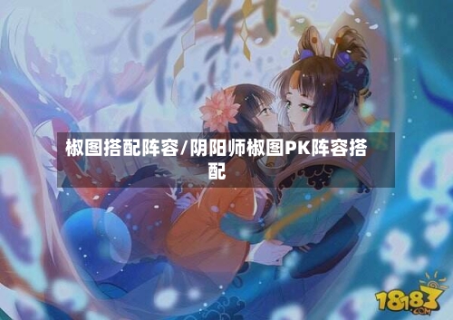 椒图搭配阵容/阴阳师椒图PK阵容搭配-第3张图片