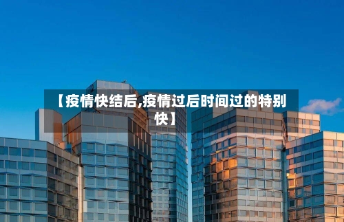 【疫情快结后,疫情过后时间过的特别快】-第2张图片