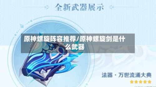 原神螺旋阵容推荐/原神螺旋剑是什么武器-第3张图片