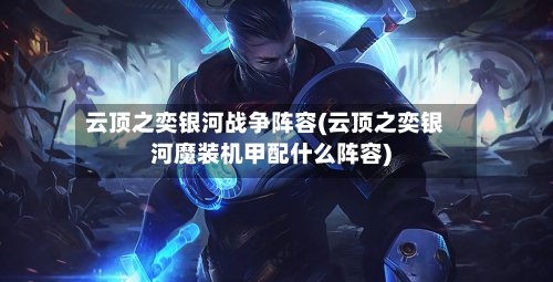 云顶之奕银河战争阵容(云顶之奕银河魔装机甲配什么阵容)-第2张图片