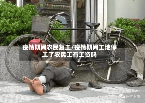 疫情期间农民复工/疫情期间工地停工了农民工有工资吗