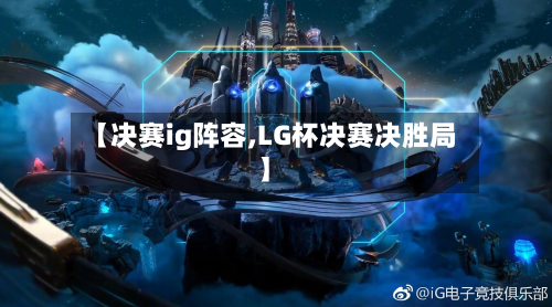【决赛ig阵容,LG杯决赛决胜局】