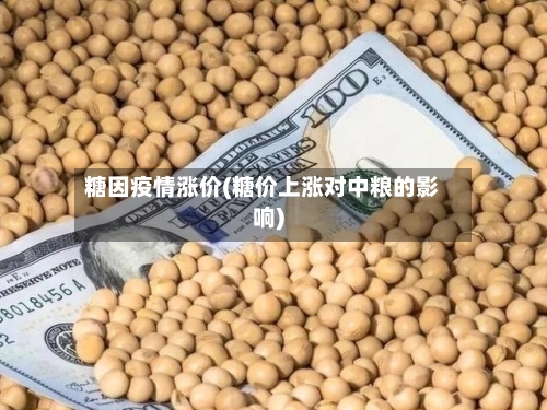 糖因疫情涨价(糖价上涨对中粮的影响)