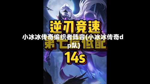 小冰冰传奇编织者阵容(小冰冰传奇dp队)-第2张图片