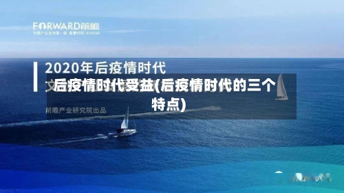 后疫情时代受益(后疫情时代的三个特点)-第2张图片