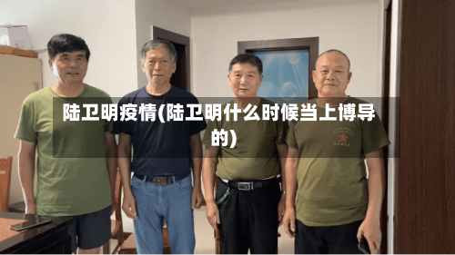 陆卫明疫情(陆卫明什么时候当上博导的)-第2张图片