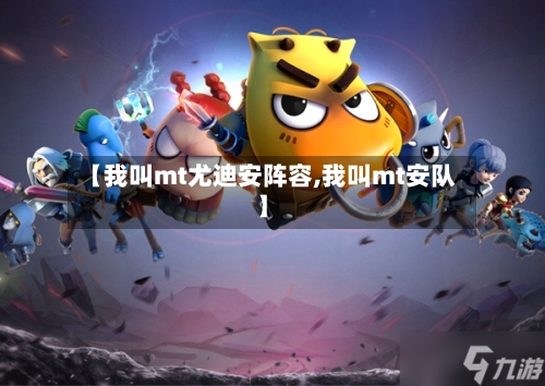 【我叫mt尤迪安阵容,我叫mt安队】-第2张图片