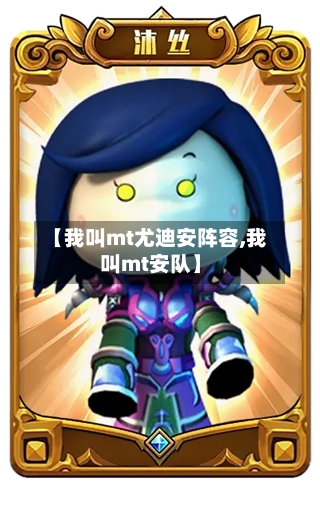 【我叫mt尤迪安阵容,我叫mt安队】