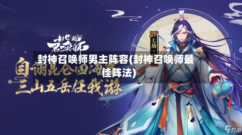 封神召唤师男主阵容(封神召唤师最佳阵法)-第2张图片
