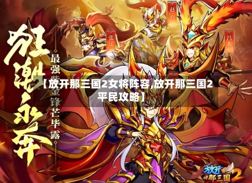 【放开那三国2女将阵容,放开那三国2平民攻略】