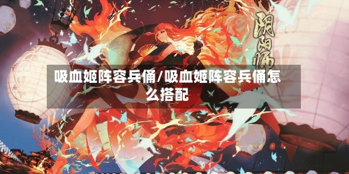 吸血姬阵容兵俑/吸血姬阵容兵俑怎么搭配