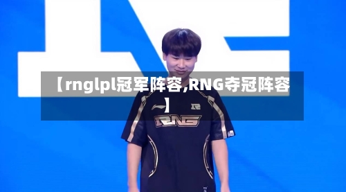 【rnglpl冠军阵容,RNG夺冠阵容】-第2张图片