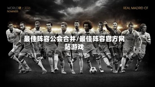 最佳阵容公会合并/最佳阵容官方网站游戏-第2张图片