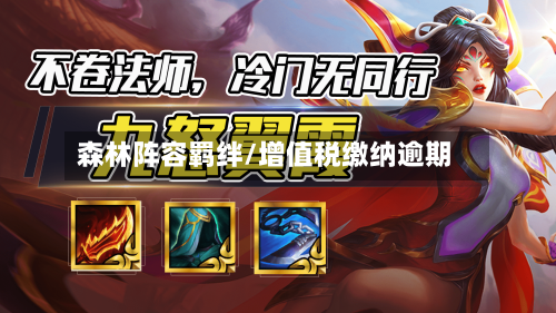 森林阵容羁绊/增值税缴纳逾期-第3张图片