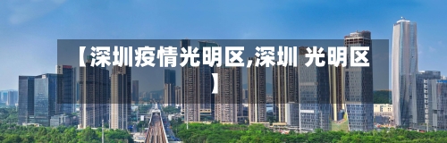 【深圳疫情光明区,深圳 光明区】