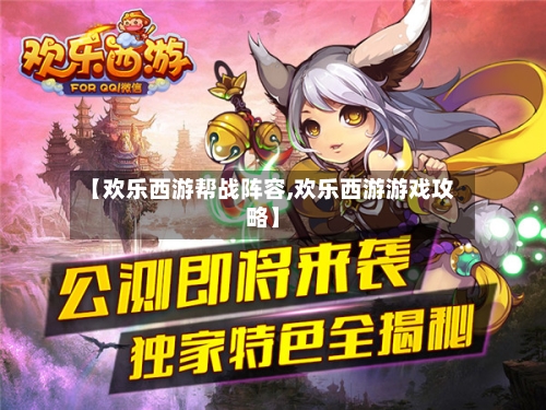 【欢乐西游帮战阵容,欢乐西游游戏攻略】
