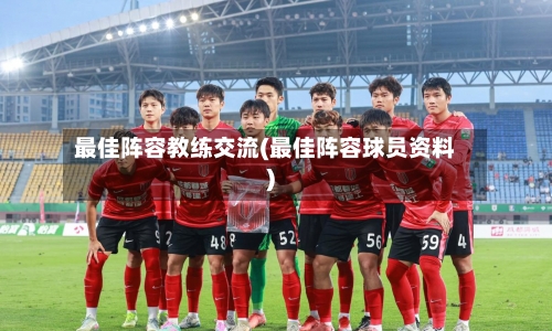 最佳阵容教练交流(最佳阵容球员资料)-第2张图片