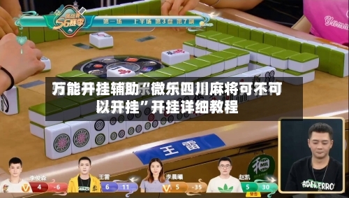 万能开挂辅助“微乐四川麻将可不可以开挂”开挂详细教程-第3张图片