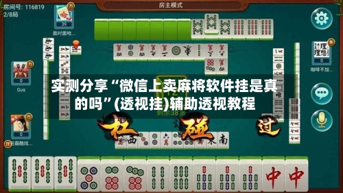 实测分享“微信上卖麻将软件挂是真的吗”(透视挂)辅助透视教程