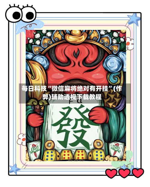 每日科技“微信麻将绝对有开挂	”(作弊)辅助透视下载教程-第2张图片