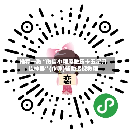 推荐一款“微信小程序微乐卡五星开挂神器”(作弊)辅助透视教程