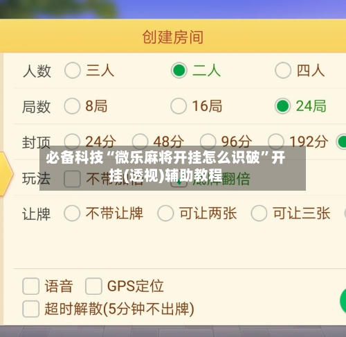 必备科技“微乐麻将开挂怎么识破”开挂(透视)辅助教程