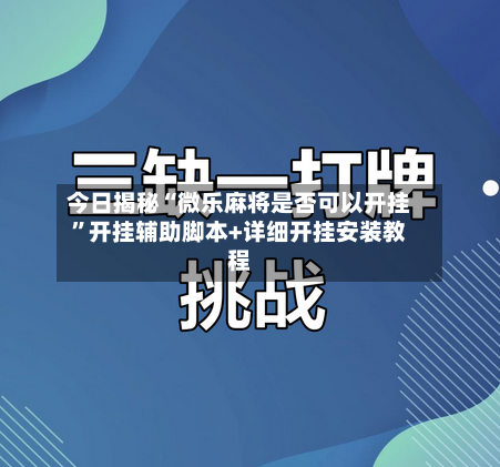 今日揭秘“微乐麻将是否可以开挂	”开挂辅助脚本+详细开挂安装教程-第3张图片