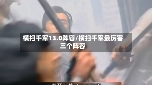 横扫千军13.0阵容/横扫千军最厉害三个阵容