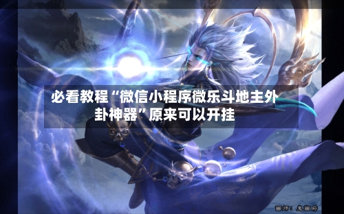 必看教程“微信小程序微乐斗地主外卦神器”原来可以开挂-第2张图片
