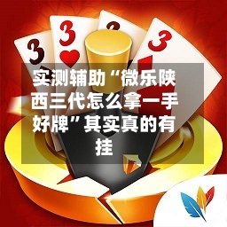 实测辅助“微乐陕西三代怎么拿一手好牌”其实真的有挂