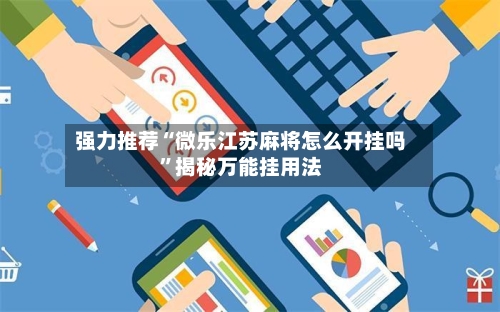 强力推荐“微乐江苏麻将怎么开挂吗	”揭秘万能挂用法-第2张图片