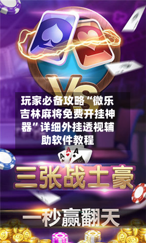 玩家必备攻略“微乐吉林麻将免费开挂神器	”详细外挂透视辅助软件教程-第3张图片