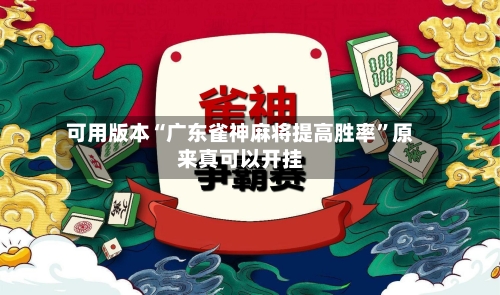 可用版本“广东雀神麻将提高胜率”原来真可以开挂-第3张图片
