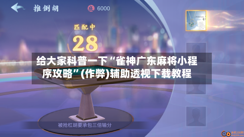 给大家科普一下“雀神广东麻将小程序攻略”(作弊)辅助透视下载教程-第1张图片