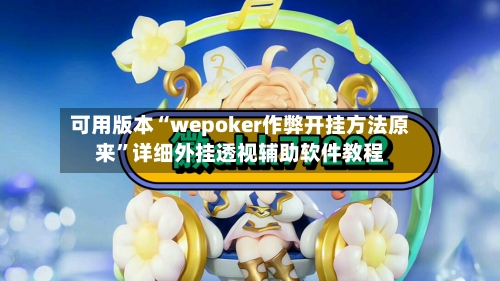 可用版本“wepoker作弊开挂方法原来”详细外挂透视辅助软件教程-第2张图片