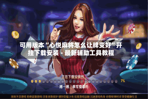 可用版本“心悦麻将怎么让牌变好”开挂下载安装 - 最新辅助工具教程-第3张图片