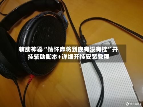 辅助神器“情怀麻将到底有没有挂”开挂辅助脚本+详细开挂安装教程-第2张图片