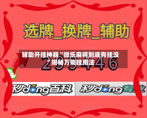 辅助开挂神器“微乐麻将到底有挂没	”揭秘万能挂用法-第2张图片