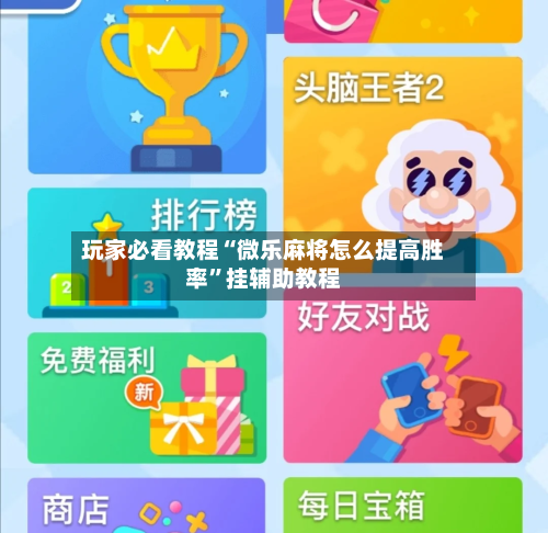 玩家必看教程“微乐麻将怎么提高胜率”挂辅助教程-第3张图片