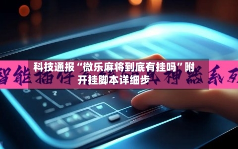 科技通报“微乐麻将到底有挂吗”附开挂脚本详细步
